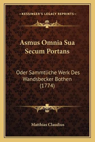 Cover image for Asmus Omnia Sua Secum Portans: Oder Sammtliche Werk Des Wandsbecker Bothen (1774)