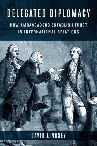 Cover image for Delegated Diplomacy: How Ambassadors Establish Trust in International Relations