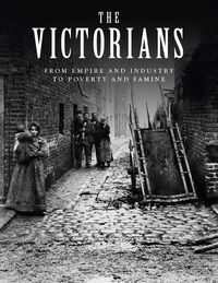 Cover image for The Victorians: From Empire and Industry to Poverty and Famine