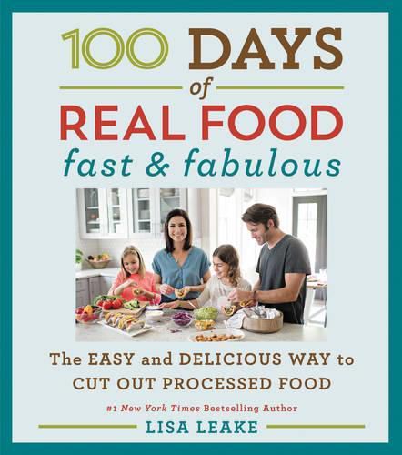 Cover image for 100 Days of Real Food: Fast & Fabulous: The Easy and Delicious Way to Cut Out Processed Food