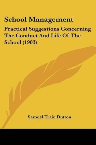Cover image for School Management: Practical Suggestions Concerning the Conduct and Life of the School (1903)