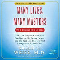 Cover image for Many Lives, Many Masters: The True Story of a Prominent Psychiatrist, His Young Patient, and the Past-Life Therapy That Changed Both Their Lives