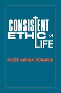 Cover image for Consistent Ethic of Life: Joseph Cardinal Bernardin