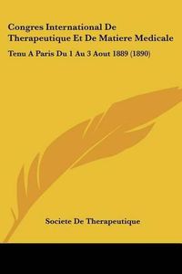 Cover image for Congres International de Therapeutique Et de Matiere Medicale: Tenu a Paris Du 1 Au 3 Aout 1889 (1890)