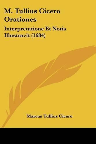 Cover image for M. Tullius Cicero Orationes: Interpretatione Et Notis Illustravit (1684)