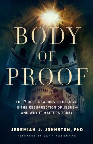 Cover image for Body of Proof - The 7 Best Reasons to Believe in the Resurrection of Jesus--and Why It Matters Today