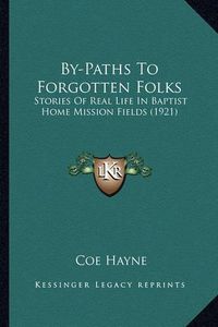 Cover image for By-Paths to Forgotten Folks By-Paths to Forgotten Folks: Stories of Real Life in Baptist Home Mission Fields (1921) Stories of Real Life in Baptist Home Mission Fields (1921)