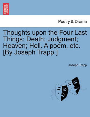 Cover image for Thoughts Upon the Four Last Things: Death; Judgment; Heaven; Hell. a Poem, Etc. [By Joseph Trapp.] Part. I