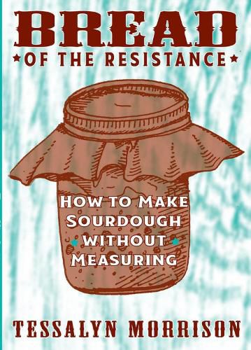 Cover image for Bread Of The Resistance: How to Make Sourdough Without Measuring