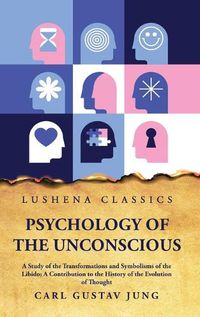 Cover image for Psychology of the Unconscious A Study of the Transformations and Symbolisms of the Libido