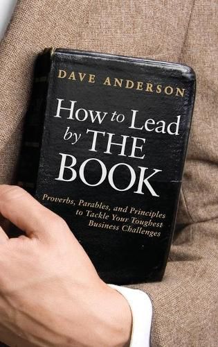 Cover image for How to Lead by THE BOOK: Proverbs, Parables, and Principles to Tackle Your Toughest Business Challenges