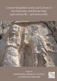 Cover image for Colonial Geopolitics and Local Cultures in the Hellenistic and Roman East (3rd century BC - 3rd century AD): Geopolitique coloniale et cultures locales dans l'Orient hellenistique et romain (IIIe siecle av. J.-C. - IIIe siecle ap. J.-C.)