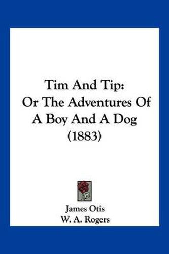 Cover image for Tim and Tip: Or the Adventures of a Boy and a Dog (1883)