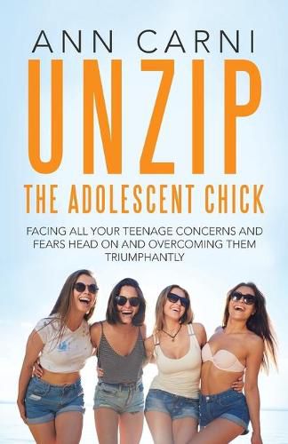 Cover image for Unzip the Adolescent Chick: Facing All Your Teenage Concerns and Fears Head On and Overcoming Them Triumphantly