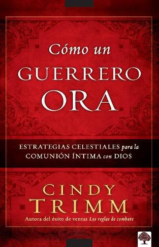 Cover image for Como Un Guerrero Ora: Estrategias Celestiales Para La Comunion Intima Con Dios