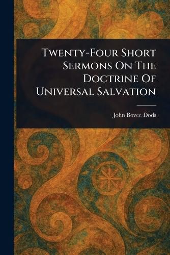 Cover image for Twenty-Four Short Sermons On The Doctrine Of Universal Salvation