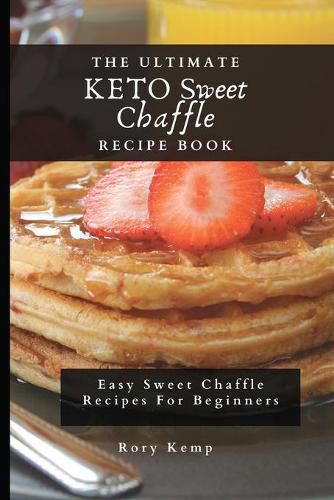 Cover image for The Ultimate KETO Sweet Chaffle Recipe Book: Easy Sweet Chaffle Recipes For Beginners