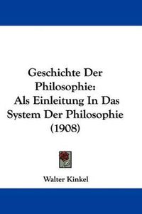 Cover image for Geschichte Der Philosophie: ALS Einleitung in Das System Der Philosophie (1908)