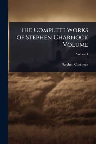 Cover image for The Complete Works of Stephen Charnock Volume