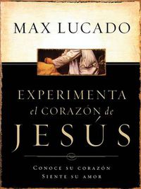 Cover image for Experimente el corazon de Jesus: Conozca su corazon, sienta su amor