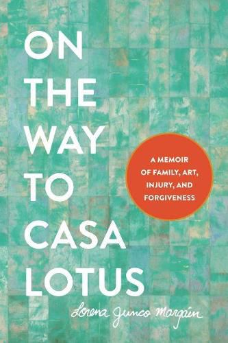 Cover image for On the Way to Casa Lotus: A Memoir of Family, Art, Injury and Forgiveness