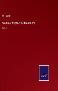 Cover image for Works of Michael de Montaigne: Vol. II