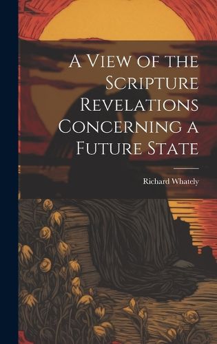 Cover image for A View of the Scripture Revelations Concerning a Future State