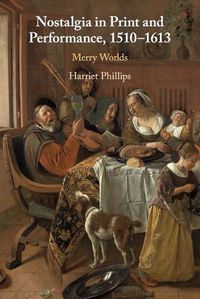 Cover image for Nostalgia in Print and Performance, 1510-1613: Merry Worlds