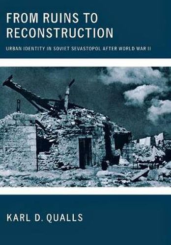 Cover image for From Ruins to Reconstruction: Urban Identity in Soviet Sevastopol After World War II