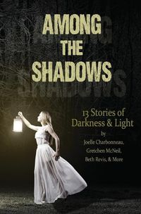 Cover image for Among the Shadows: 13 Stories of Darkness & Light