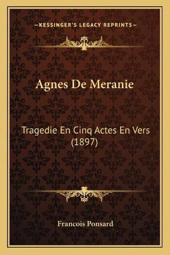 Agnes de Meranie: Tragedie En Cinq Actes En Vers (1897)