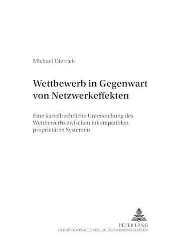 Cover image for Wettbewerb in Gegenwart Von Netzwerkeffekten: Eine Kartellrechtliche Untersuchung Des Wettbewerbs Zwischen Inkompatiblen Proprietaeren Systemen