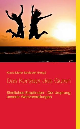 Cover image for Das Konzept des Guten: Sinnliches Empfinden - Der Ursprung unserer Wertvorstellungen