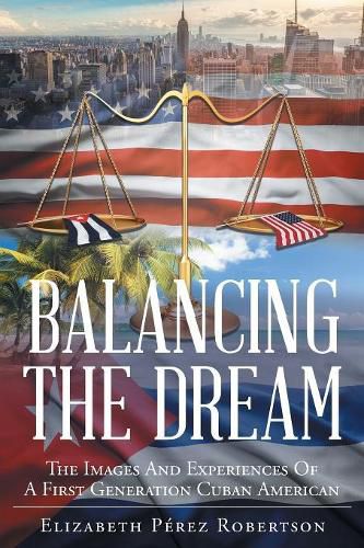 Cover image for Balancing the Dream: The Images And Experiences Of A First Generation Cuban American