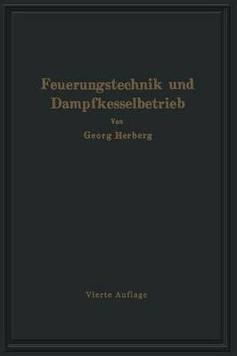 Handbuch Der Feuerungstechnik Und Des Dampfkesselbetriebes: Unter Besonderer Berucksichtigung Der Warmewirtschaft