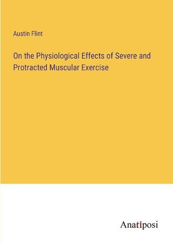 Cover image for On the Physiological Effects of Severe and Protracted Muscular Exercise