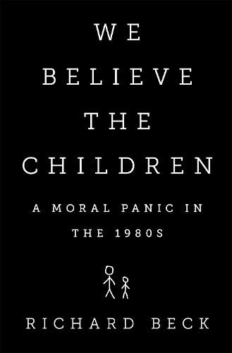 Cover image for We Believe the Children: A Moral Panic in the 1980s