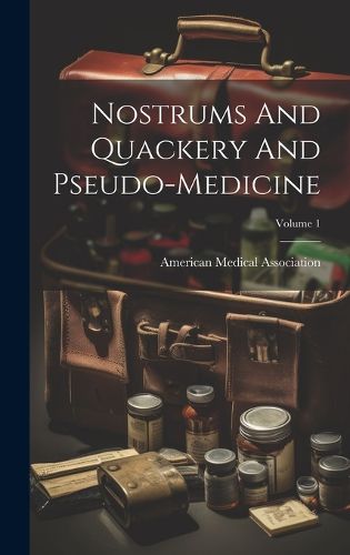 Cover image for Nostrums And Quackery And Pseudo-medicine; Volume 1