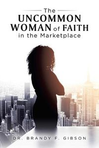 Cover image for The Uncommon Woman of Faith in the Marketplace