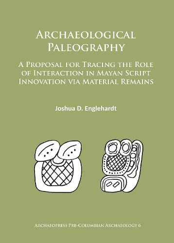 Cover image for Archaeological Paleography: A Proposal for Tracing the Role of Interaction in Mayan Script Innovation via Material Remains