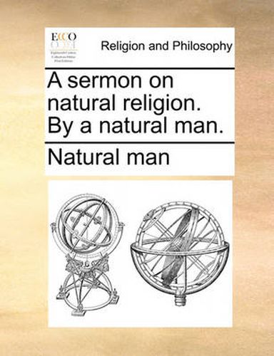 Cover image for A Sermon on Natural Religion. by a Natural Man.