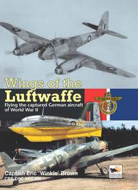 Cover image for Wings Of The Luftwaffe: Flying the Captured German Aircraft of World War II