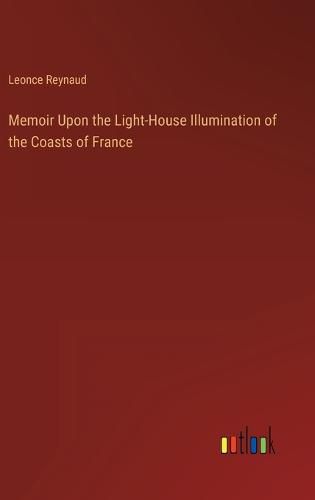 Cover image for Memoir Upon the Light-House Illumination of the Coasts of France