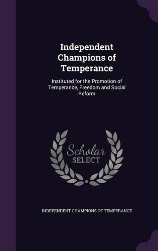 Cover image for Independent Champions of Temperance: Instituted for the Promotion of Temperance, Freedom and Social Reform