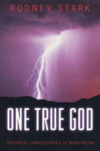Cover image for One True God: Historical Consequences of Monotheism