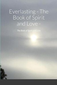 Cover image for Everlasting - The Book of Spirit and Love -