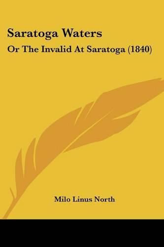 Cover image for Saratoga Waters: Or the Invalid at Saratoga (1840)