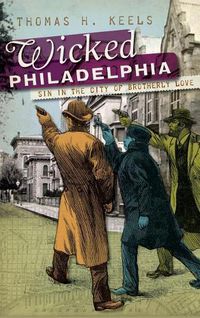 Cover image for Wicked Philadelphia: Sin in the City of Brotherly Love