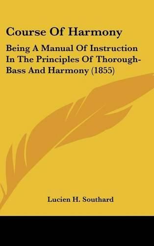 Cover image for Course of Harmony: Being a Manual of Instruction in the Principles of Thorough-Bass and Harmony (1855)