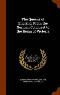 Cover image for The Queens of England, from the Norman Conquest to the Reign of Victoria